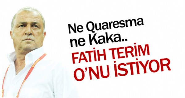 Fatih Terim onu istiyor